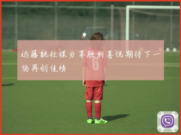 远藤航社媒分享胜利喜悦期待下一场再创佳绩